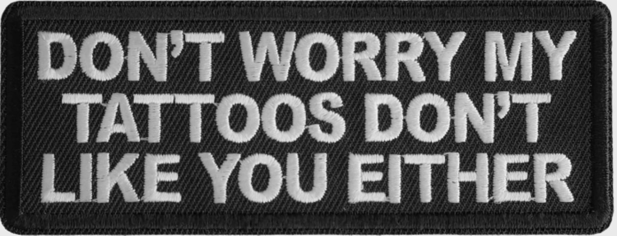 P#3359 - Don't Worry My Tattoos Dont Like You Either Patch